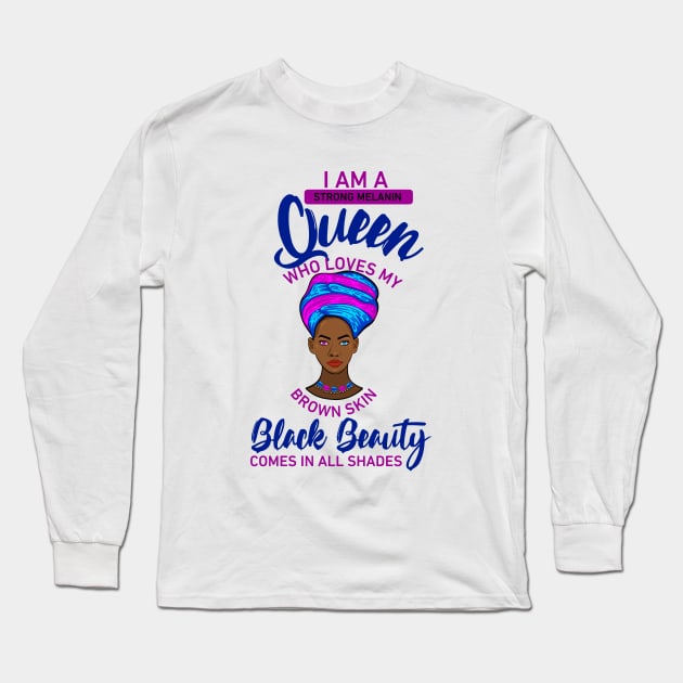 I AM A STRONG MELANIN QUEEN WHO LOVES MY BROWN SKIN BLACK BEAUTY COMES IN ALL SHADES Long Sleeve T-Shirt by powerdesign01